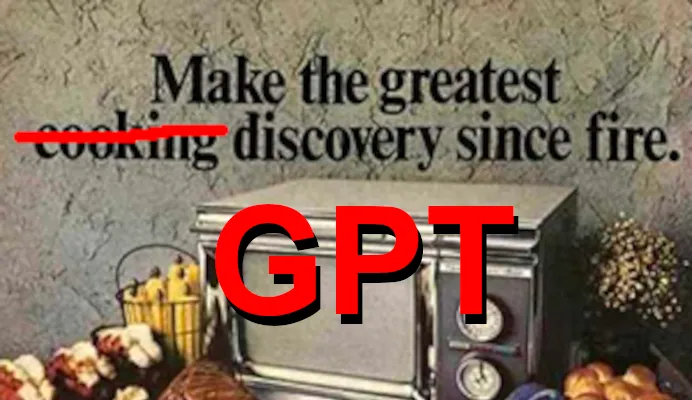 A really old marketing photo of an early microwave saying Make the greatest cooking discovery since fire. Cooking is crossed out and GPT is added.